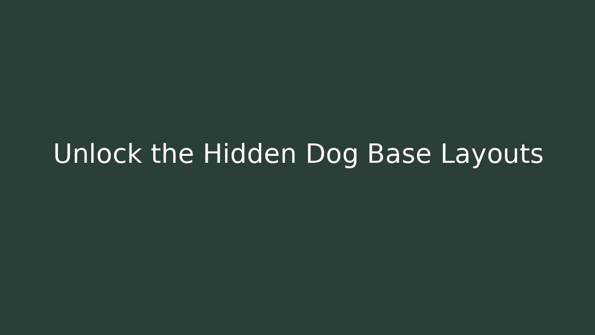 Unlock the Hidden Dog Base Layouts