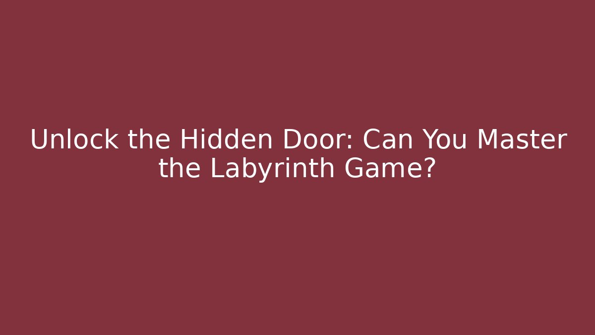 Unlock the Hidden Door: Can You Master the Labyrinth Game?