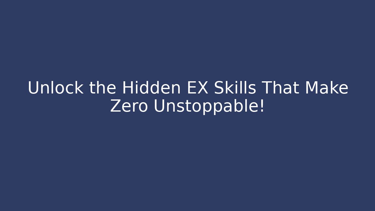 Unlock the Hidden EX Skills That Make Zero Unstoppable!
