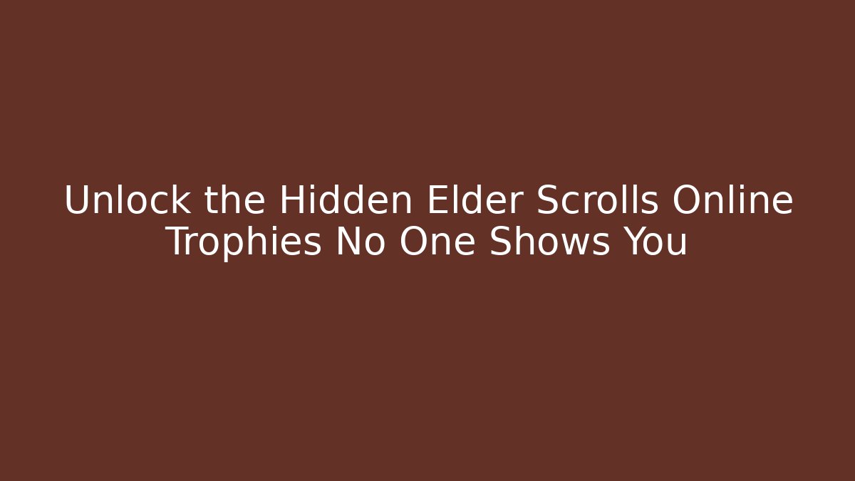Unlock the Hidden Elder Scrolls Online Trophies No One Shows You