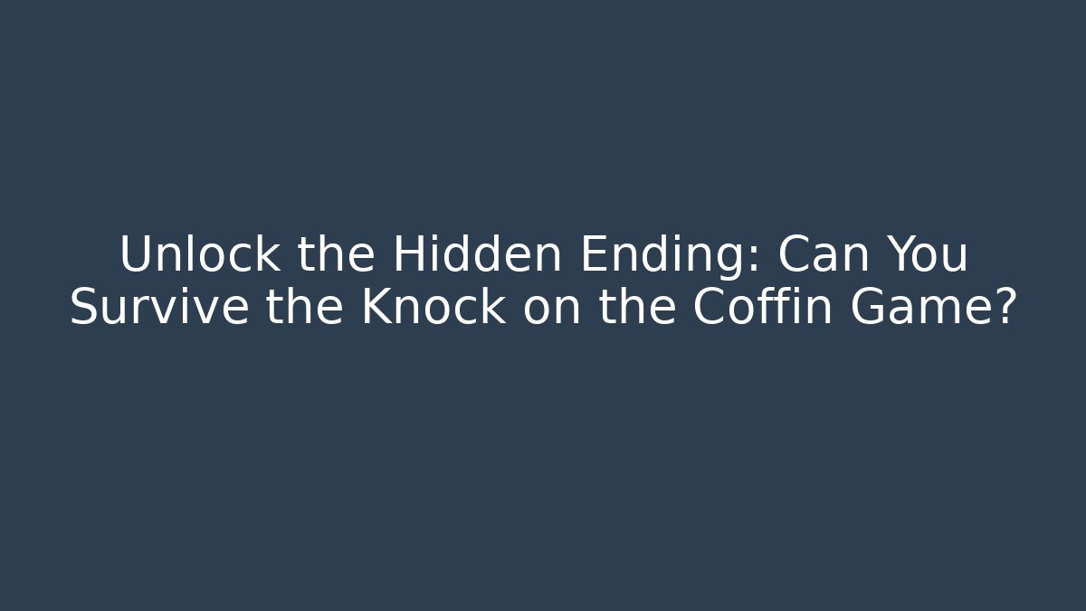 Unlock the Hidden Ending: Can You Survive the Knock on the Coffin Game?