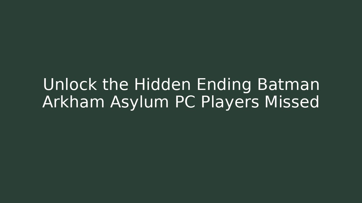 Unlock the Hidden Ending Batman Arkham Asylum PC Players Missed