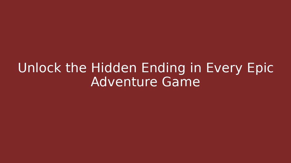 Unlock the Hidden Ending in Every Epic Adventure Game