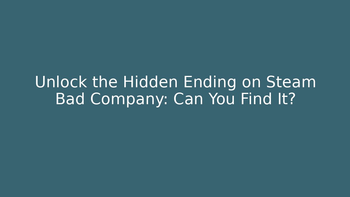 Unlock the Hidden Ending on Steam Bad Company: Can You Find It?