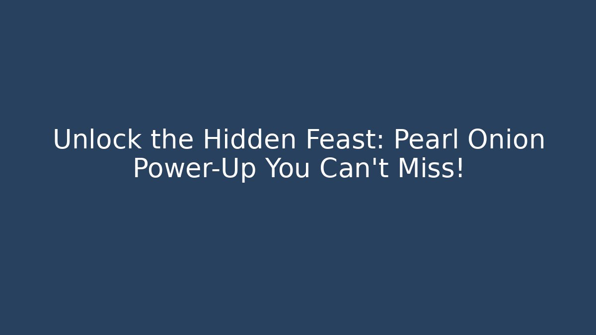Unlock the Hidden Feast: Pearl Onion Power-Up You Can't Miss!