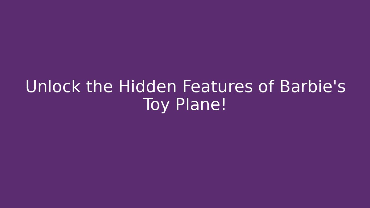 Unlock the Hidden Features of Barbie's Toy Plane!
