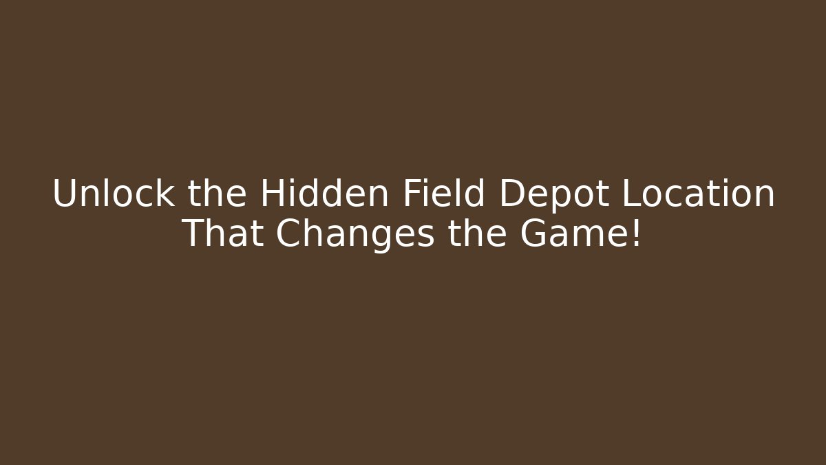 Unlock the Hidden Field Depot Location That Changes the Game!