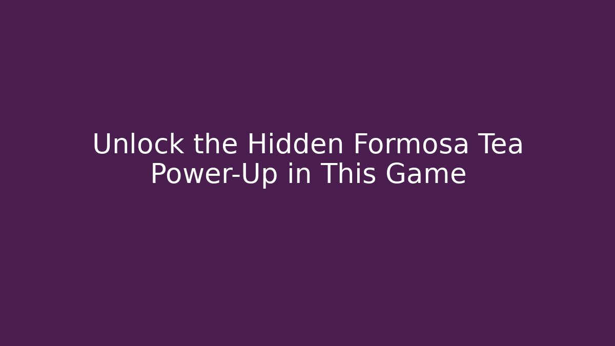 Unlock the Hidden Formosa Tea Power-Up in This Game