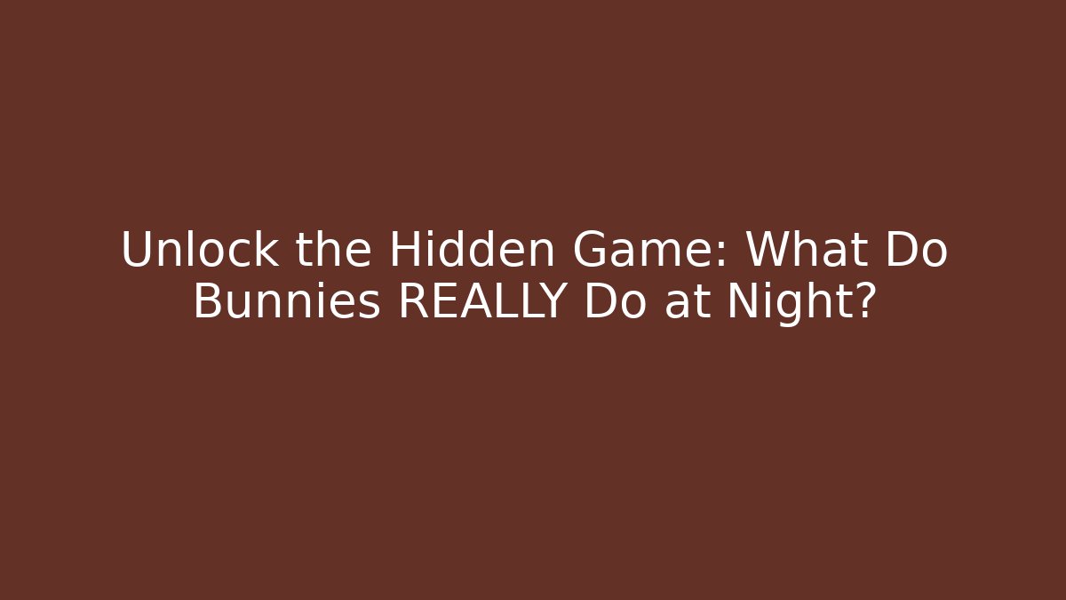 Unlock the Hidden Game: What Do Bunnies REALLY Do at Night?