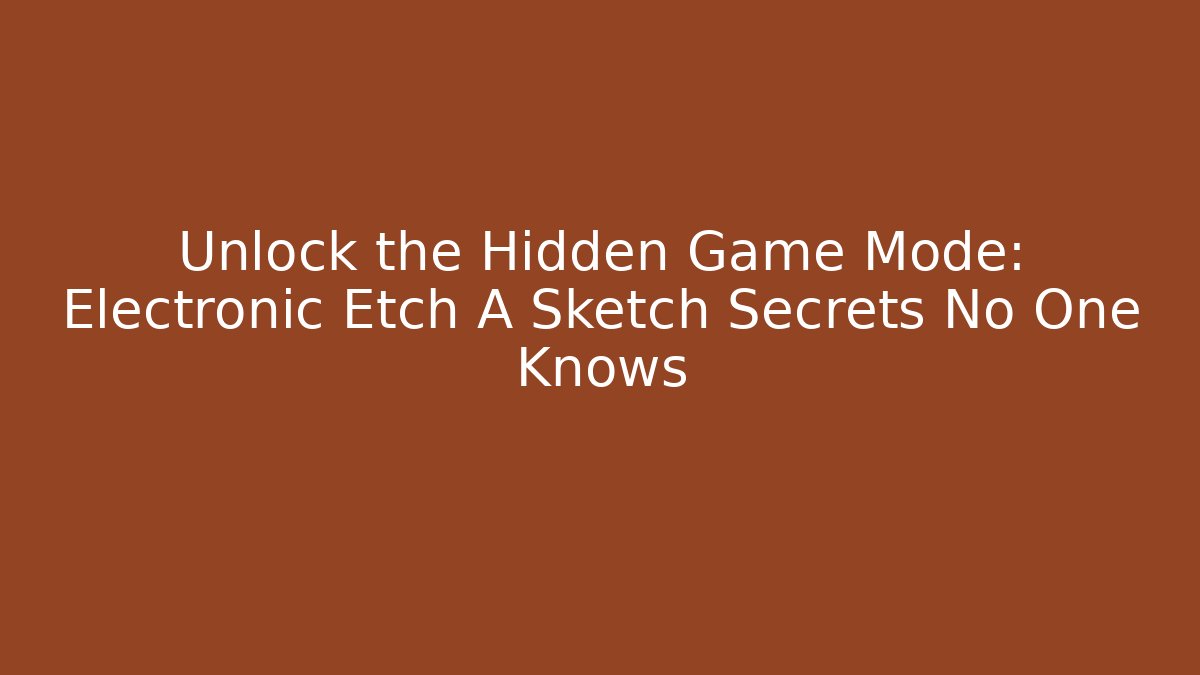 Unlock the Hidden Game Mode: Electronic Etch A Sketch Secrets No One Knows