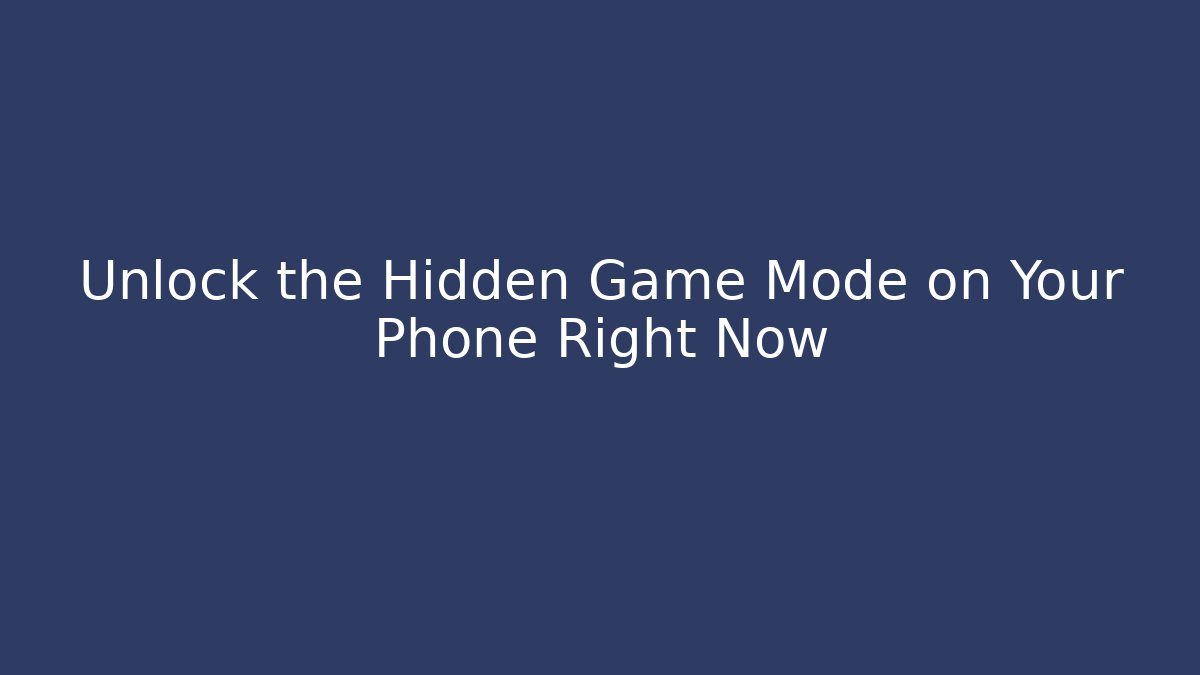 Unlock the Hidden Game Mode on Your Phone Right Now