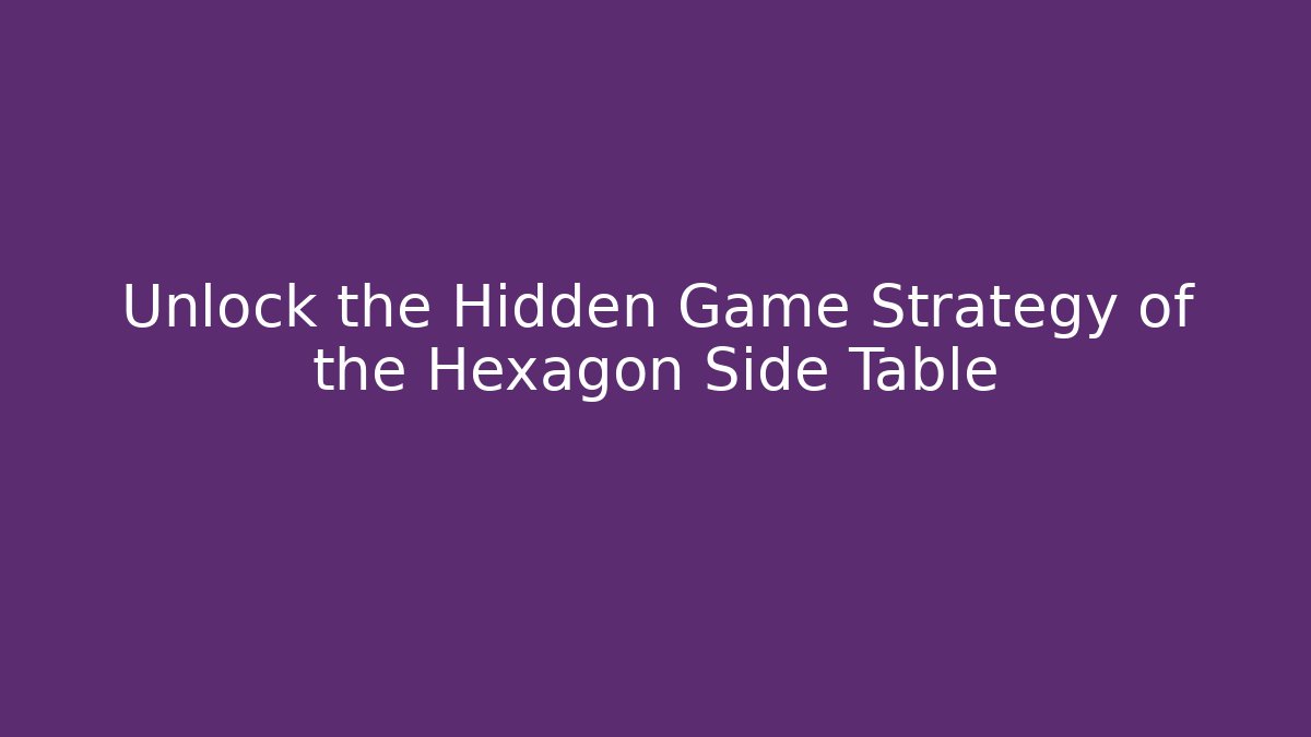 Unlock the Hidden Game Strategy of the Hexagon Side Table