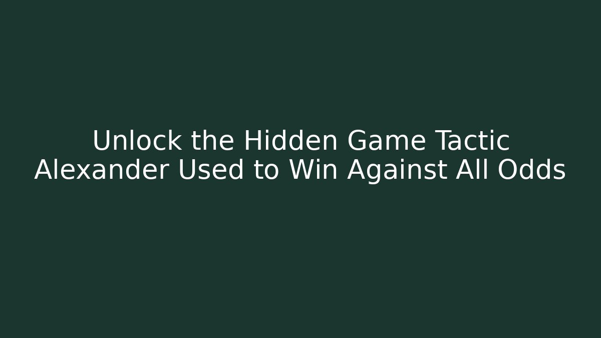 Unlock the Hidden Game Tactic Alexander Used to Win Against All Odds