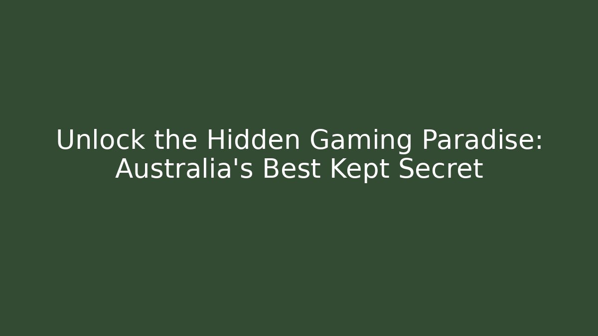 Unlock the Hidden Gaming Paradise: Australia's Best Kept Secret