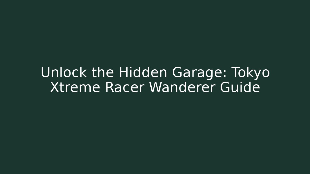 Unlock the Hidden Garage: Tokyo Xtreme Racer Wanderer Guide
