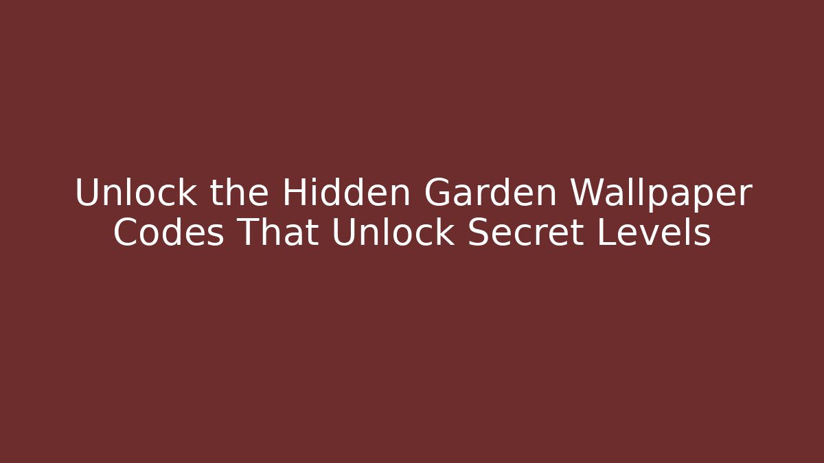 Unlock the Hidden Garden Wallpaper Codes That Unlock Secret Levels
