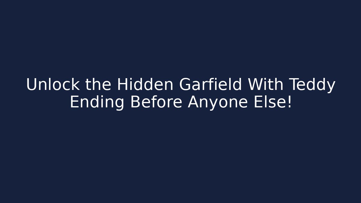 Unlock the Hidden Garfield With Teddy Ending Before Anyone Else!