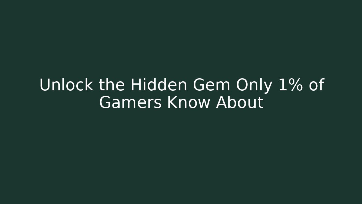 Unlock the Hidden Gem Only 1% of Gamers Know About