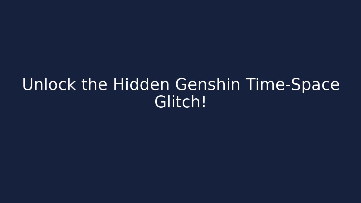Unlock the Hidden Genshin Time-Space Glitch!