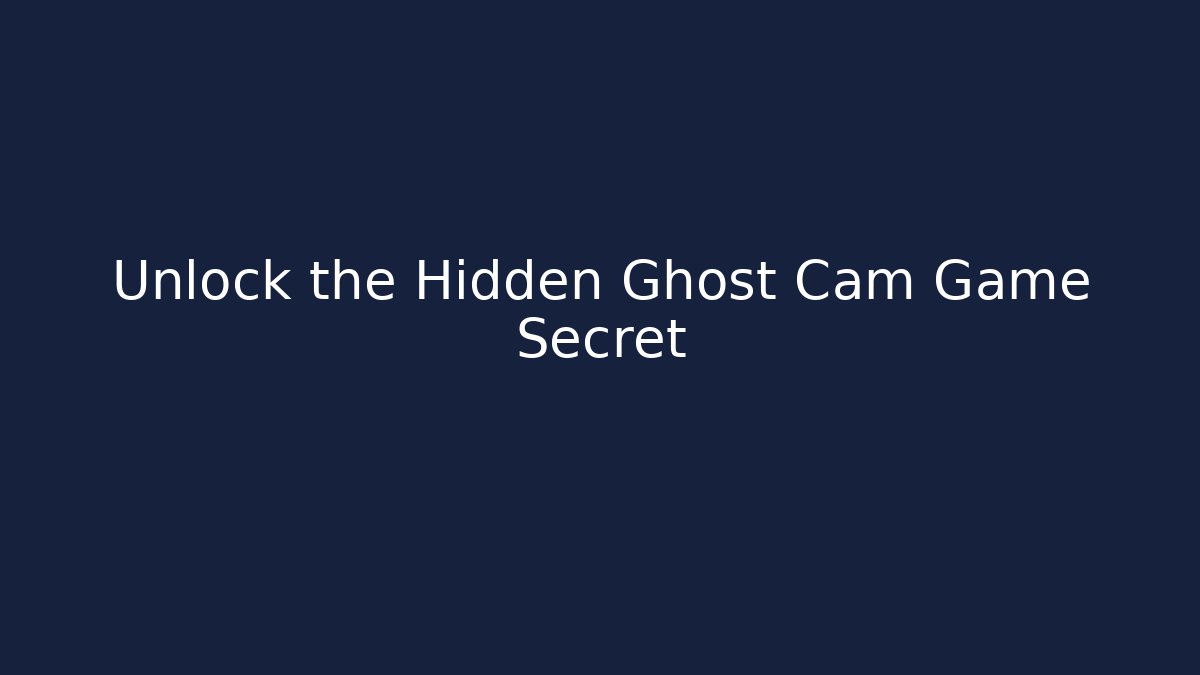 Unlock the Hidden Ghost Cam Game Secret