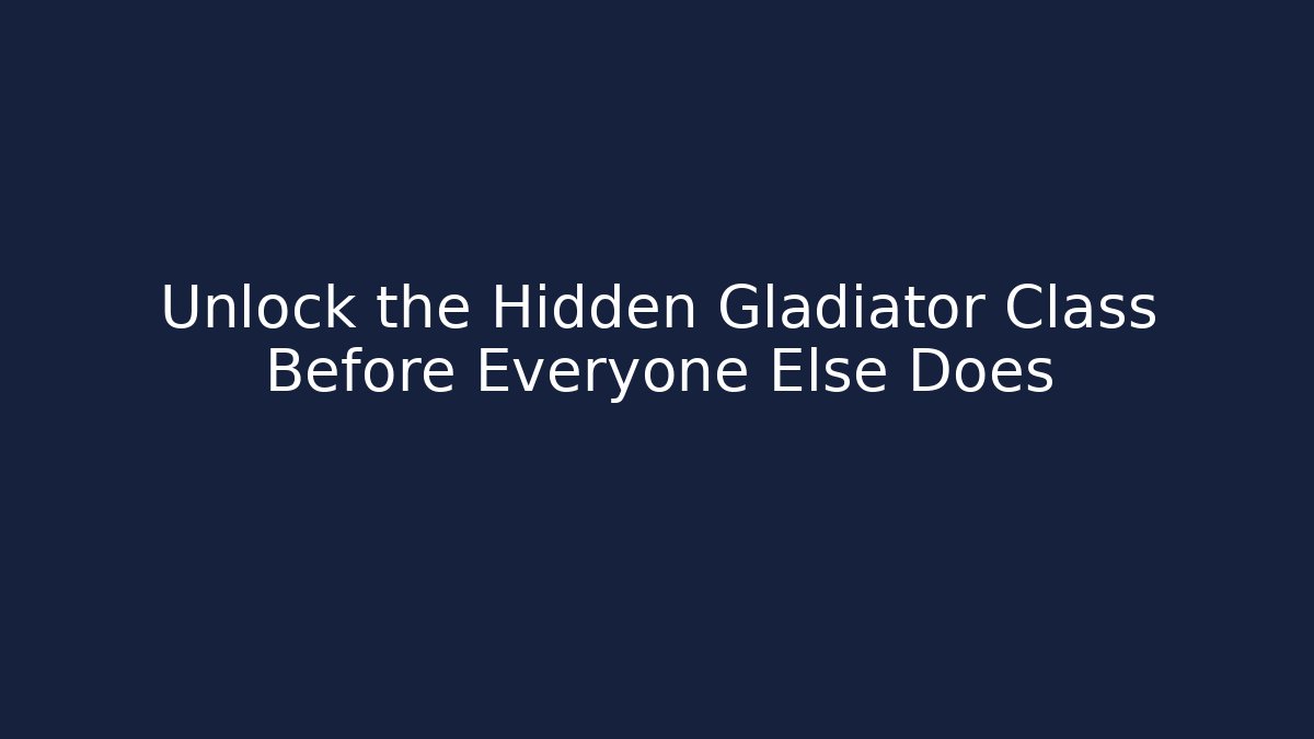 Unlock the Hidden Gladiator Class Before Everyone Else Does