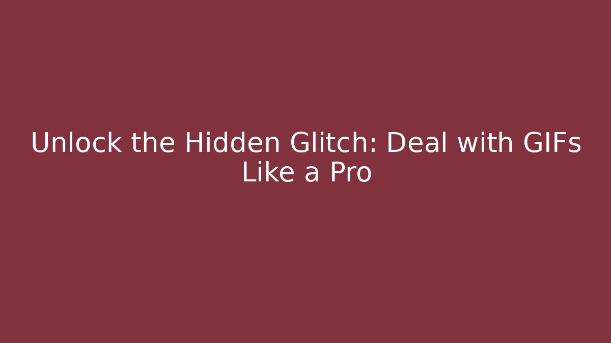 Unlock the Hidden Glitch: Deal with GIFs Like a Pro