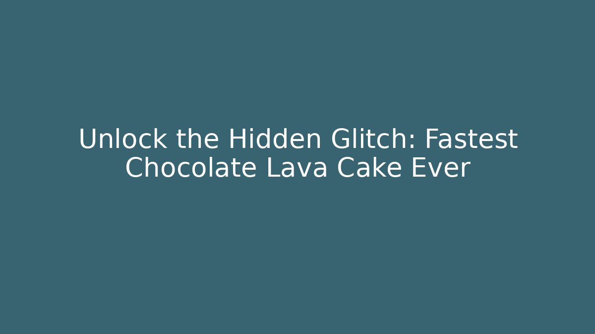 Unlock the Hidden Glitch: Fastest Chocolate Lava Cake Ever