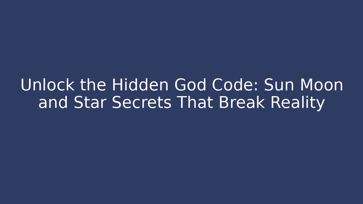 Unlock the Hidden God Code: Sun Moon and Star Secrets That Break Reality