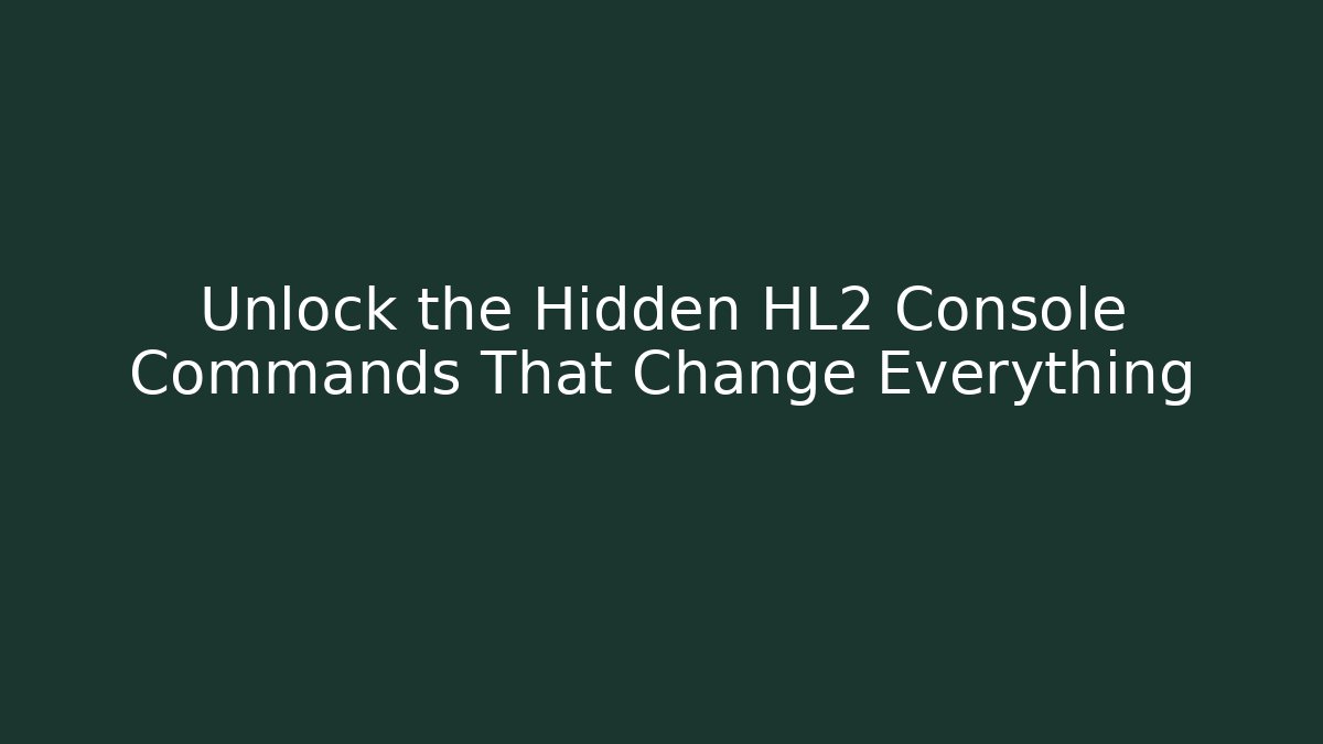 Unlock the Hidden HL2 Console Commands That Change Everything