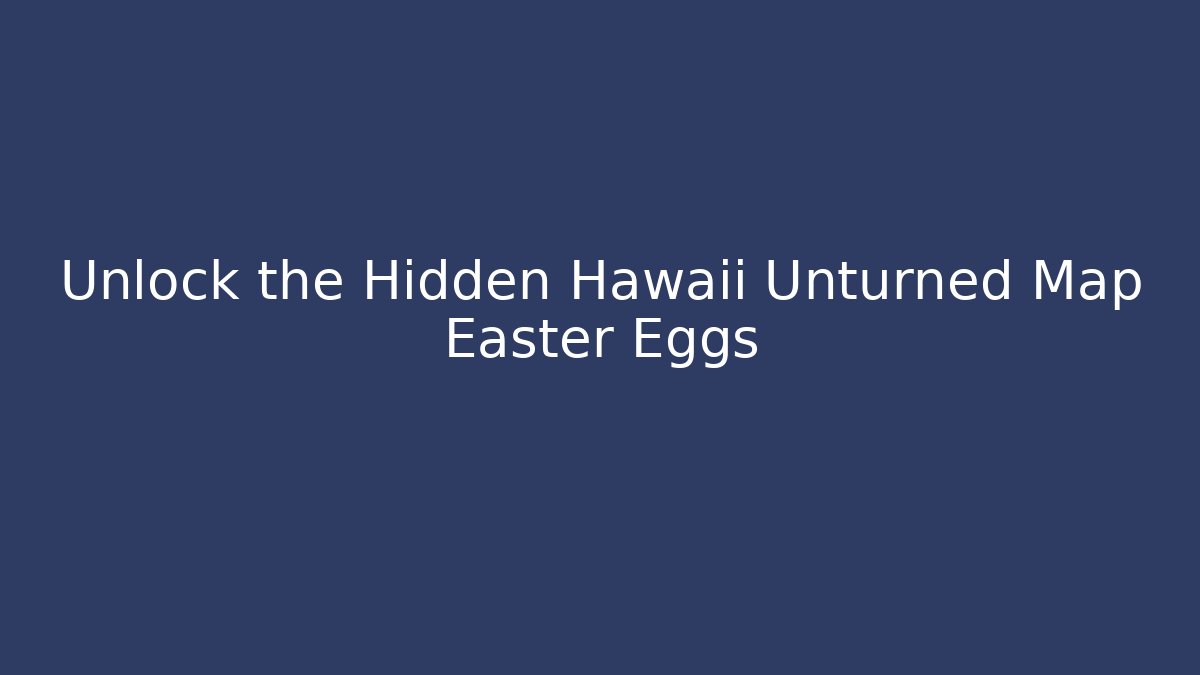 Unlock the Hidden Hawaii Unturned Map Easter Eggs - Felix Cat Insurance