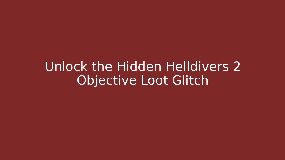 Unlock the Hidden Helldivers 2 Objective Loot Glitch