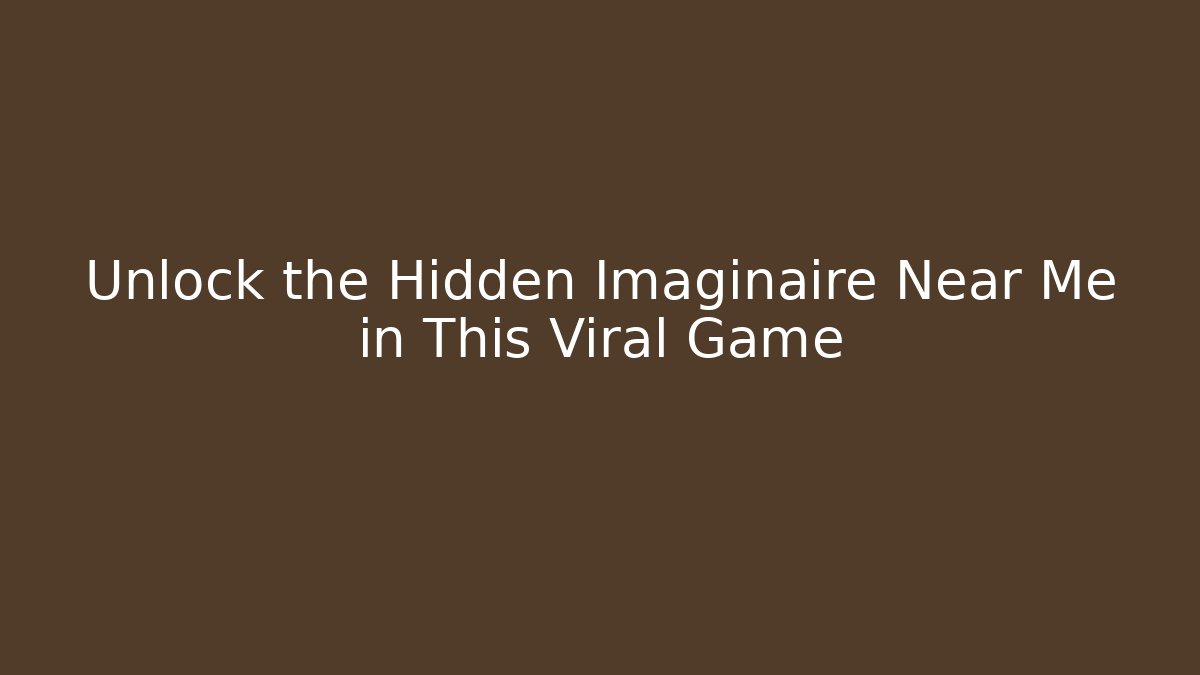 Unlock the Hidden Imaginaire Near Me in This Viral Game