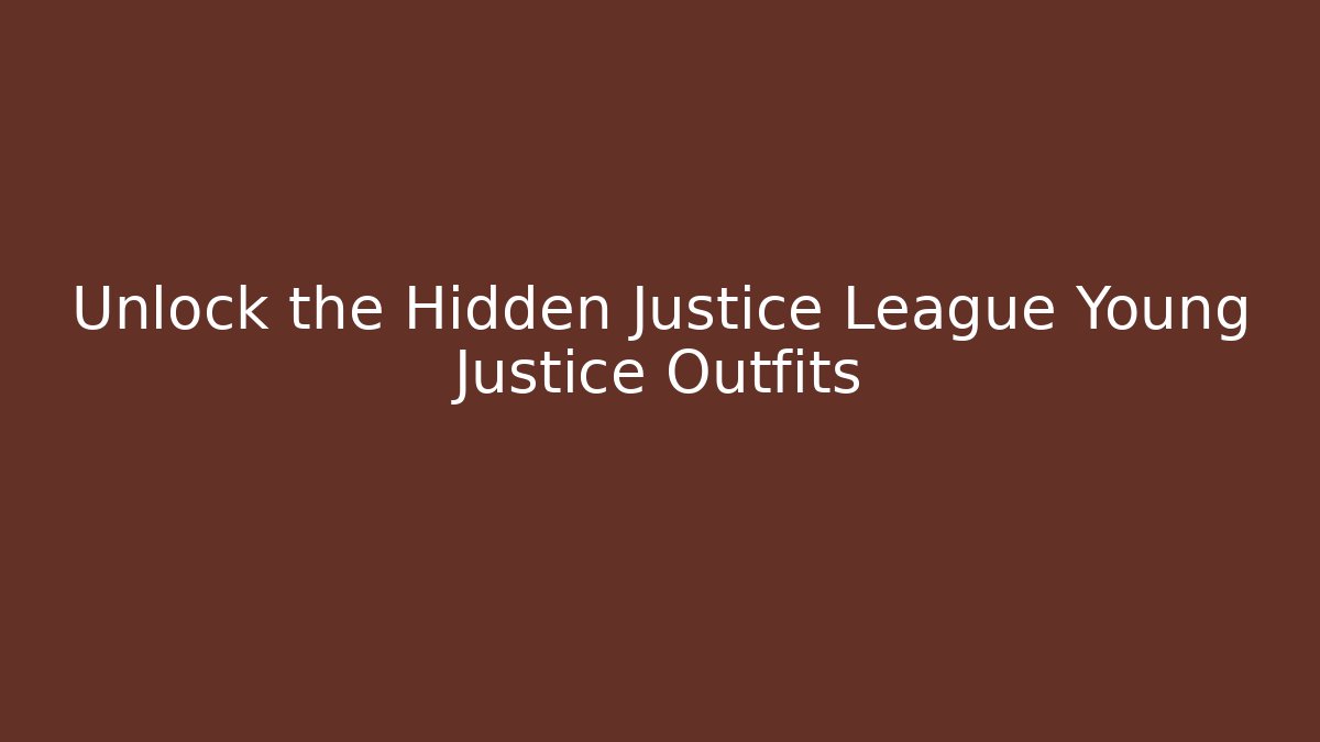 Unlock the Hidden Justice League Young Justice Outfits - Felix Cat Insurance