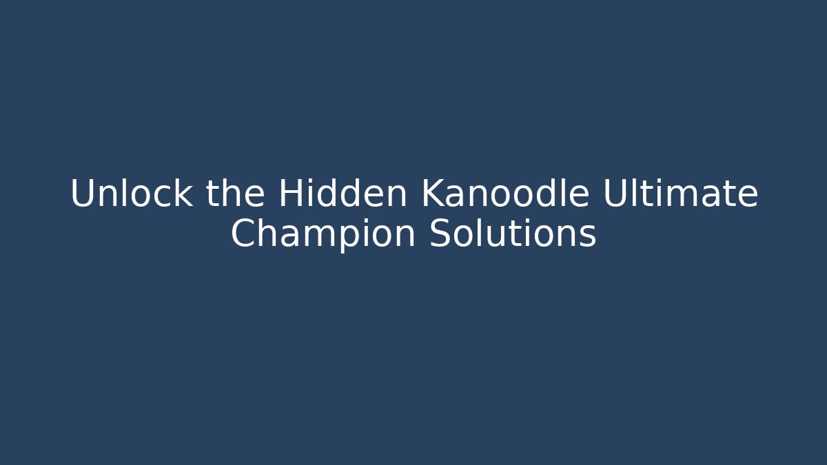 Unlock the Hidden Kanoodle Ultimate Champion Solutions