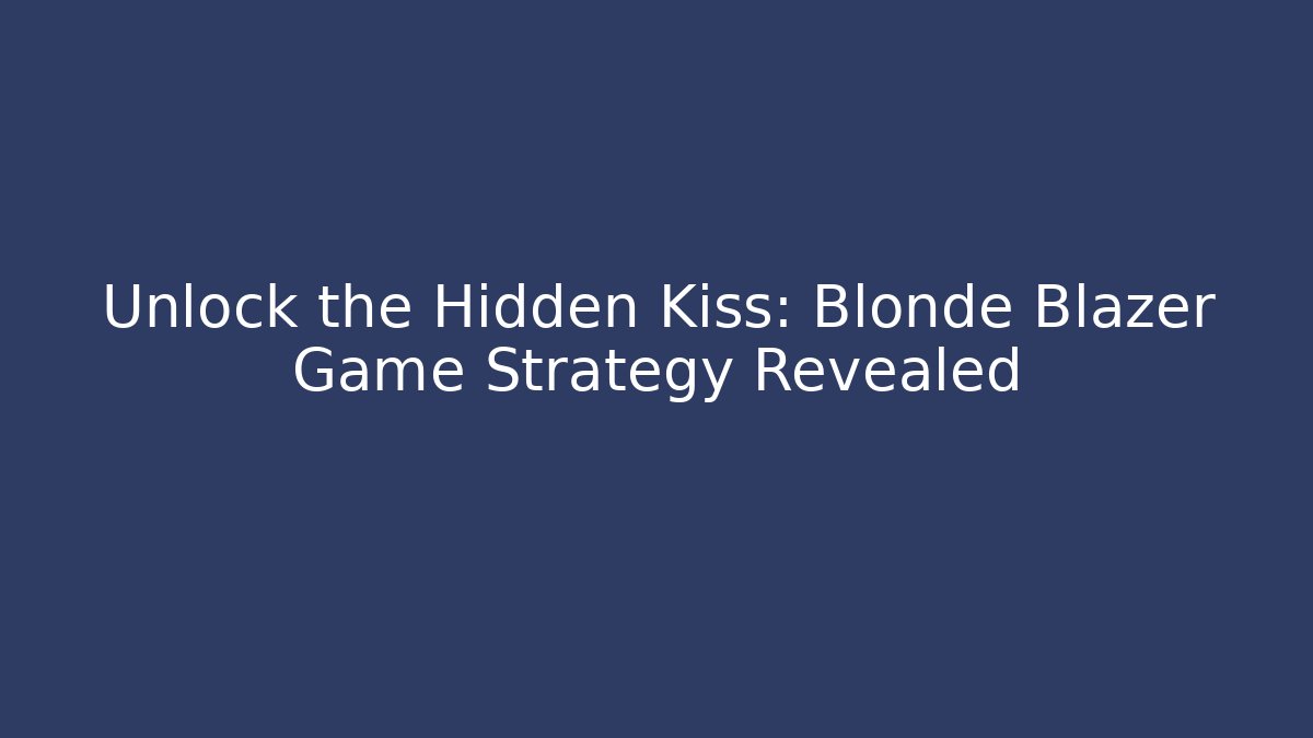 Unlock the Hidden Kiss: Blonde Blazer Game Strategy Revealed