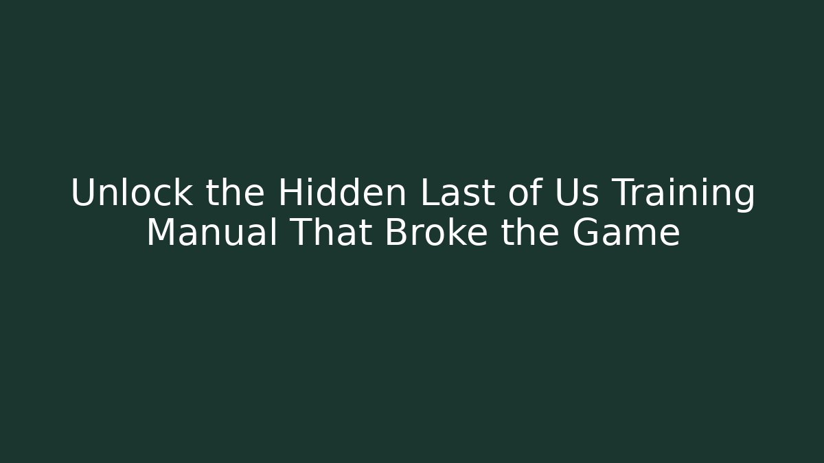 Unlock the Hidden Last of Us Training Manual That Broke the Game