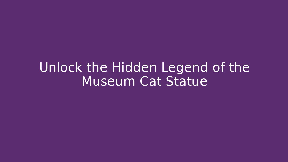 Unlock the Hidden Legend of the Museum Cat Statue