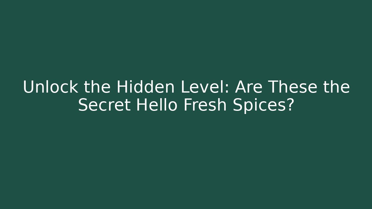 Unlock the Hidden Level: Are These the Secret Hello Fresh Spices?