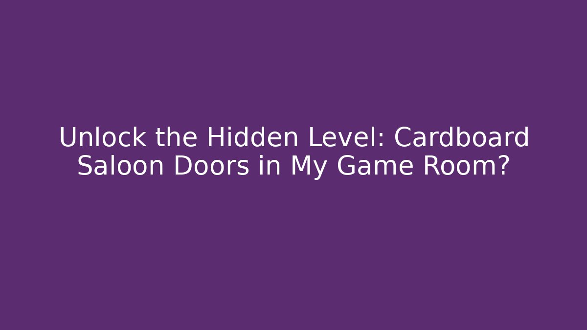 Unlock the Hidden Level: Cardboard Saloon Doors in My Game Room?