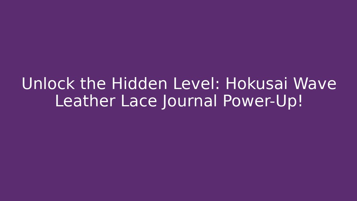 Unlock the Hidden Level: Hokusai Wave Leather Lace Journal Power-Up!