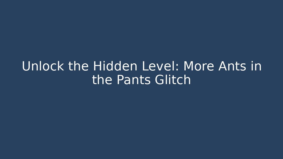 Unlock the Hidden Level: More Ants in the Pants Glitch
