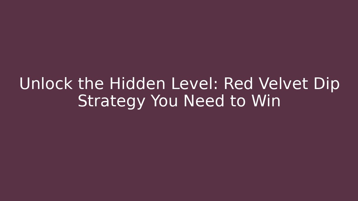 Unlock the Hidden Level: Red Velvet Dip Strategy You Need to Win