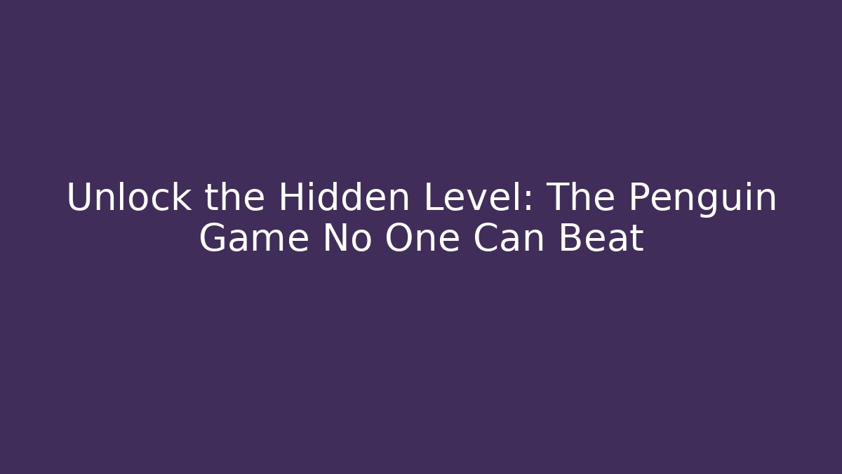 Unlock the Hidden Level: The Penguin Game No One Can Beat