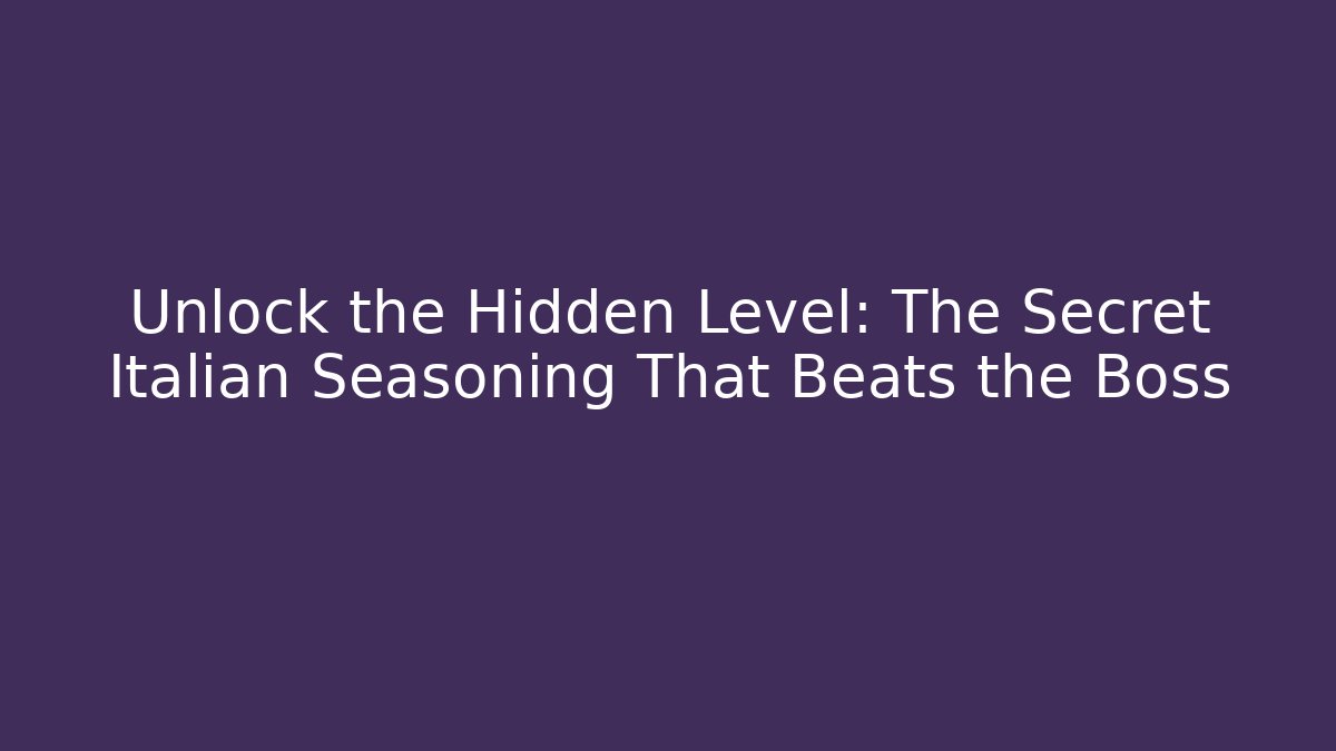 Unlock the Hidden Level: The Secret Italian Seasoning That Beats the Boss