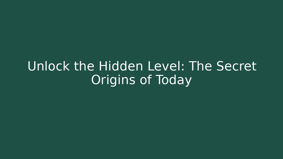Unlock the Hidden Level: The Secret Origins of Today