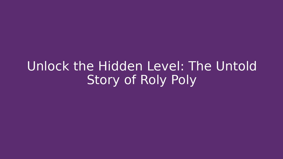 Unlock the Hidden Level: The Untold Story of Roly Poly