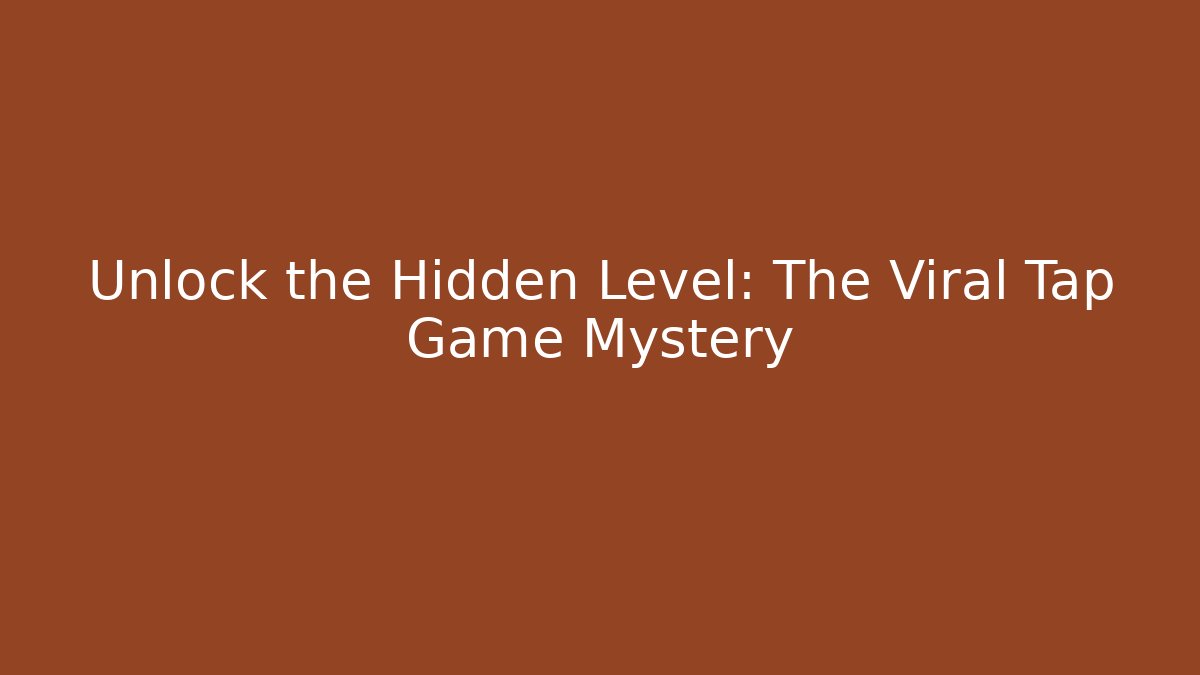 Unlock the Hidden Level: The Viral Tap Game Mystery