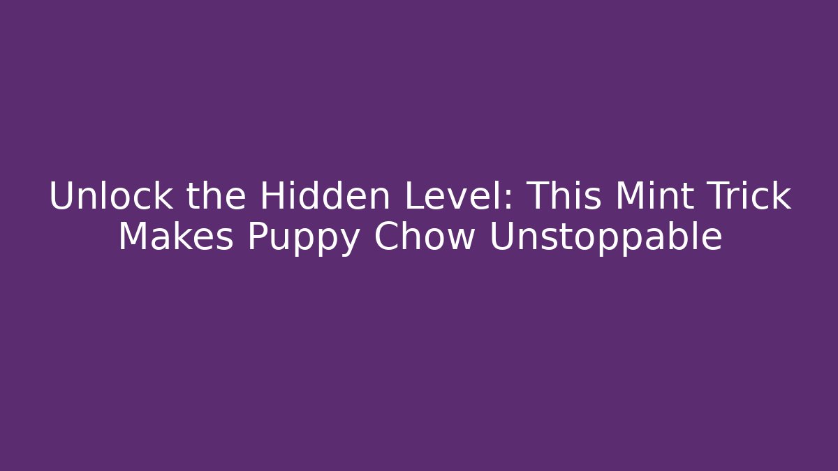Unlock the Hidden Level: This Mint Trick Makes Puppy Chow Unstoppable