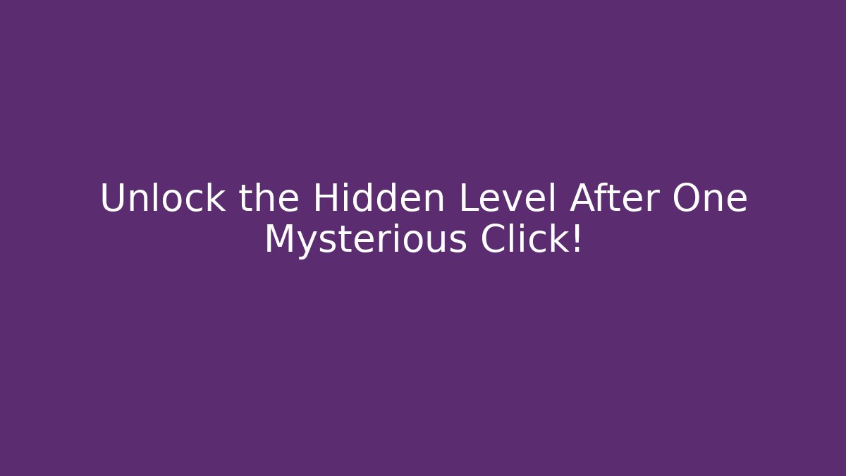 Unlock the Hidden Level After One Mysterious Click!