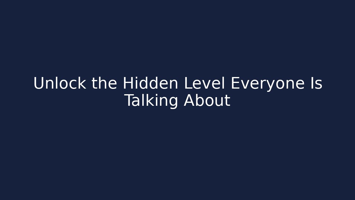 Unlock the Hidden Level Everyone Is Talking About